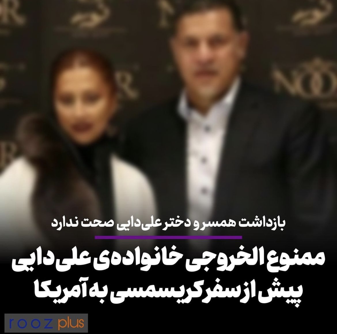 خبر‌ بازداشت همسر و دختر‌ علی دایی صحت ندارد/ همسر‌علی دایی به دلیل همراهی‌با اغتشاشات ممنوع الخروج است/ وی قصد داشت از طریق امارات به آمریکا سفر کند